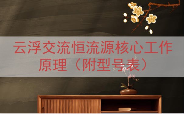 云浮交流恒流源核心工作原理（附型号表）