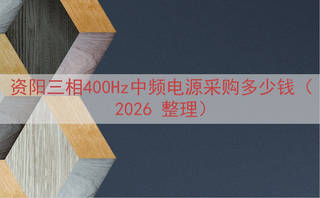 资阳三相400Hz中频电源采购多少钱（2026 整理）