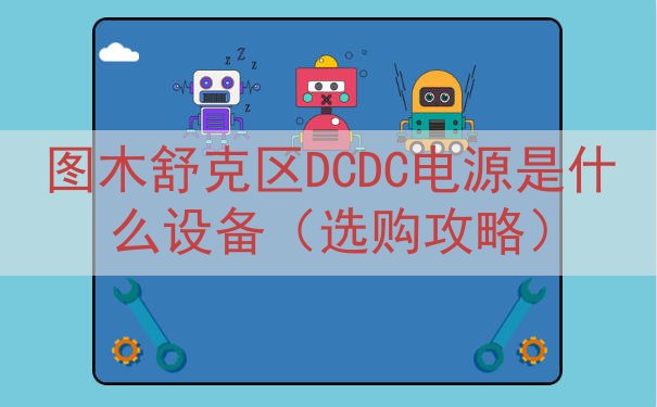 图木舒克区DCDC电源是什么设备（选购攻略）