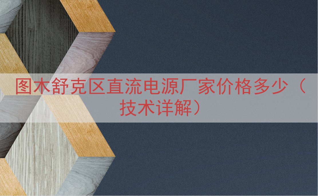 图木舒克区直流电源厂家价格多少（技术详解）