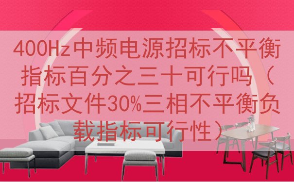 400Hz中频电源招标不平衡指标百分之三十可行吗（招标文件3...